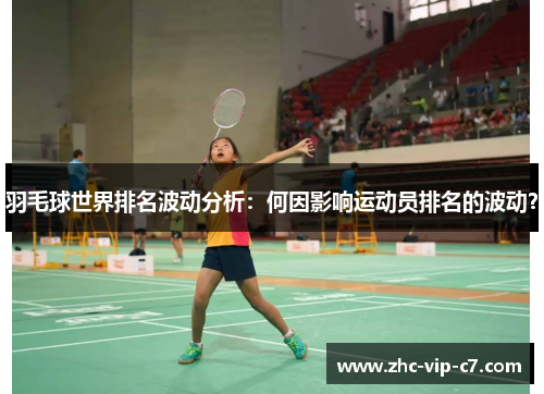 羽毛球世界排名波动分析：何因影响运动员排名的波动？