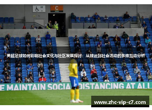 英超足球如何影响社会文化与社区发展探讨：从球迷到社会活动的多维互动分析