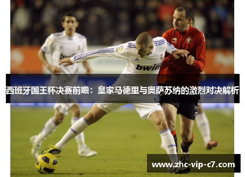 西班牙国王杯决赛前瞻：皇家马德里与奥萨苏纳的激烈对决解析